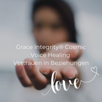 Grace Integrity® Cosmic Voice Healing "Vertrauen in Beziehungen"