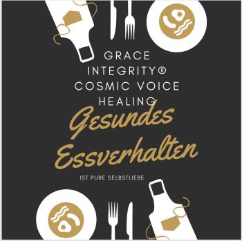 GRACE INTEGRITY® COSMIC VOICE HEALING "GESUNDES ESSVERHALTEN"